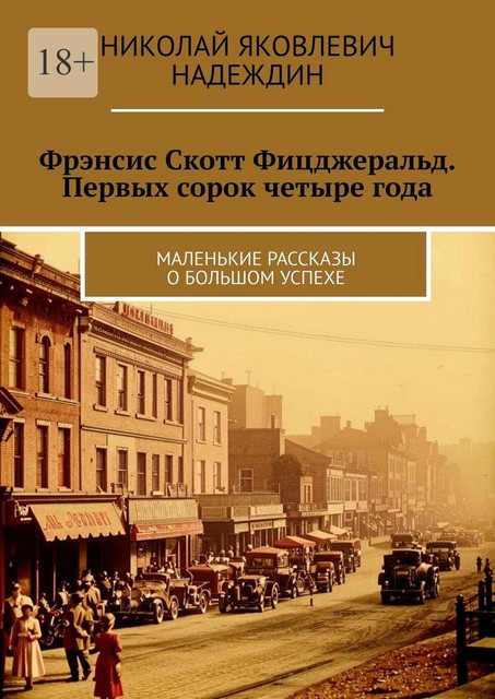 Фрэнсис Скотт Фицджеральд. Первых сорок четыре года. Маленькие рассказы о большом успехе, Николай Надеждин