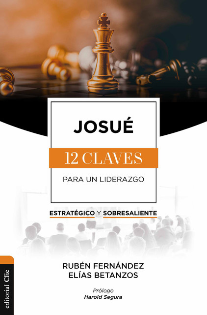 Josué: Las doce claves para un liderazgo estratégico y sobresaliente, Elías Betanzos, Rubén Fernández