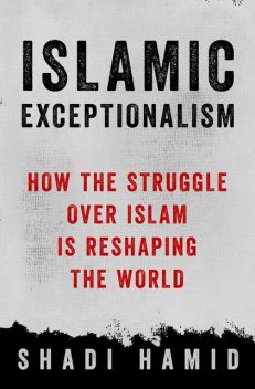 Islamic Exceptionalism, Shadi Hamid