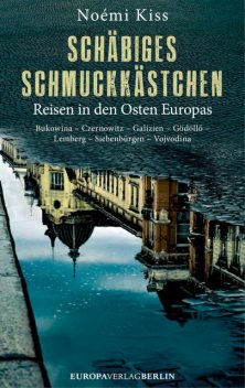 Schäbiges Schmuckkästchen | Reisen in den Osten Europas. Bukowina – Czernowitz – Galizien – Gödöllö – Lemberg – Siebenbürgen – Vojvodina, Kiss Noémi