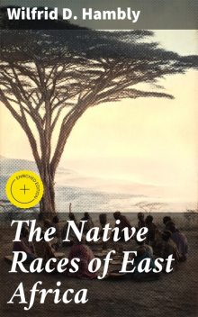 The Native Races of East Africa, Wilfrid D. Hambly