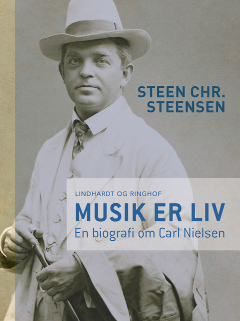Musik er liv. En biografi om Carl Nielsen, Steen Chr. Steensen