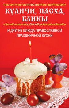 Куличи, пасха, блины и другие блюда православной праздничной кухни, Вера Куликова