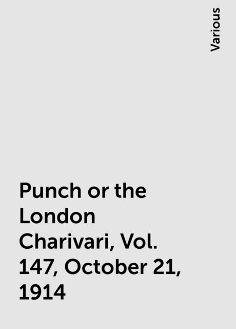 Punch or the London Charivari, Vol. 147, October 21, 1914, Various