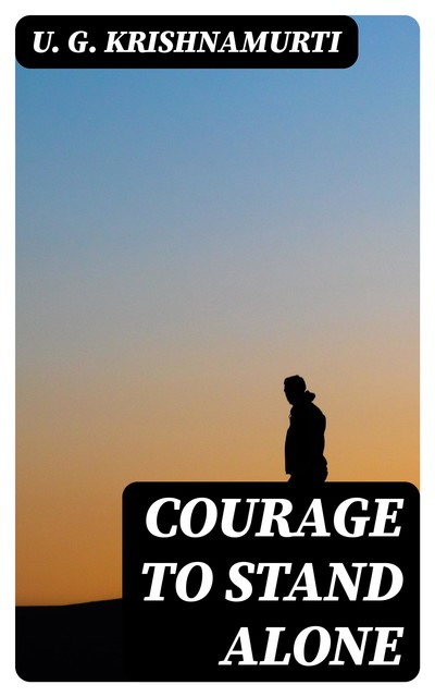 Courage to Stand Alone, U.G. Krishnamurti