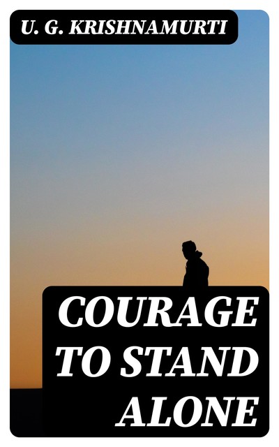 Courage to Stand Alone, U.G. Krishnamurti