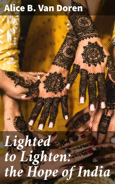 Lighted to Lighten: the Hope of India, Alice B.Van Doren