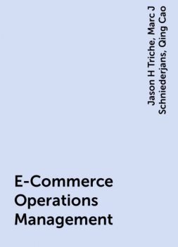 E-Commerce Operations Management, Marc J Schniederjans, Jason H Triche, Qing Cao