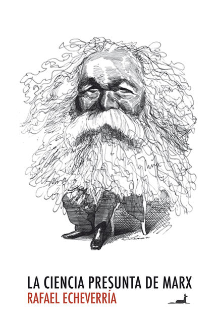 La ciencia presunta de Marx, Rafael Echeverría