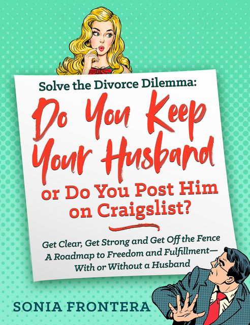 Solve the Divorce Dilemma: Do You Keep Your Husband or Do You Post Him on Craigslist, Sonia Frontera