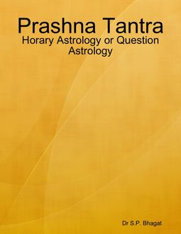Prashna Tantra : Horary Astrology or Question Astrology, S.P. Bhagat