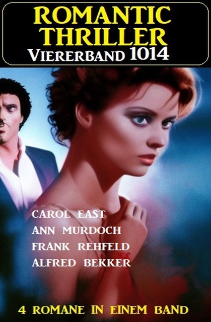 Romantic Thriller Viererband 1014, Alfred Bekker, Frank Rehfeld, Carol East, Ann Murdoch