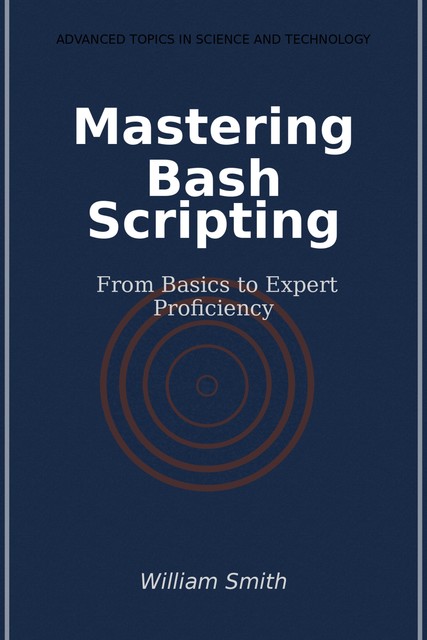 Mastering Bash Scripting, William Smith