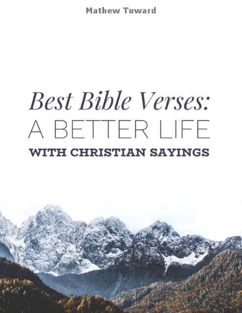 Best Bible Verses: A Better Life With Christian Sayings, Mathew Tuward