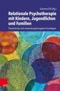 Relationale Psychotherapie mit Kindern, Jugendlichen und Familien, Roland Müller, Josef Jung, Christian Begemann, Emanuel Jung, Katrin Braune-Krickau, Marc Birkhölzer, Susanne Meier, Suzanne Erb