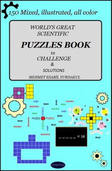 World’s Great Scientific Puzzles Book to Challenge & Solutions: “150 Mixed, Illustrated, All Color”, Mehmet Esabil Yurdakul