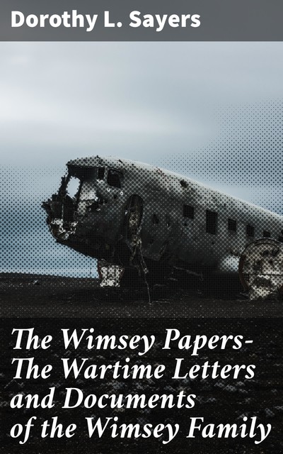 The Wimsey Papers—The Wartime Letters and Documents of the Wimsey Family, Dorothy L.Sayers