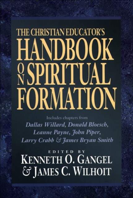 Christian Educator's Handbook on Spiritual Formation, Kenneth O. Gangel, James C. Wilhoit
