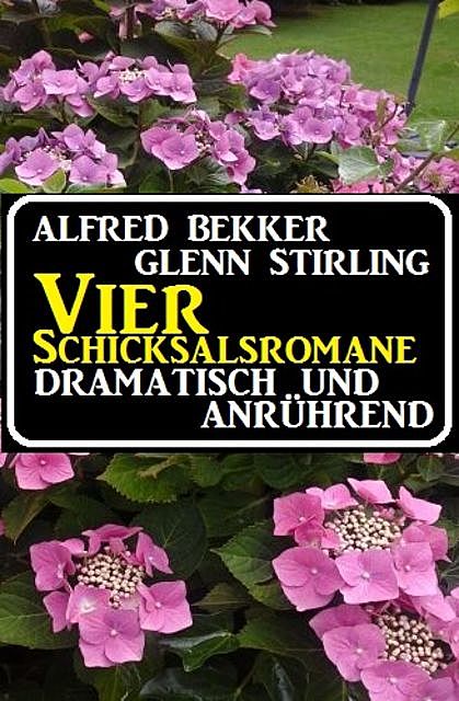 Vier Schicksalsromane – dramatisch und anrührend, Alfred Bekker, Glenn Stirling