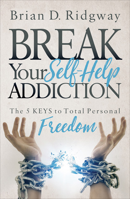 Break Your Self-Help Addiction, Brian D. Ridgway