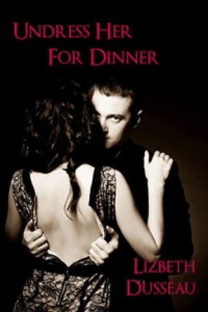 Undress Her For Dinner, Lizbeth Dusseau