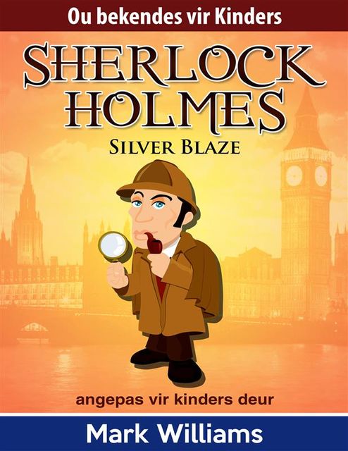 Sherlock Holmes: Sherlock Vir Kinders: Silver Blaze, Mark Williams