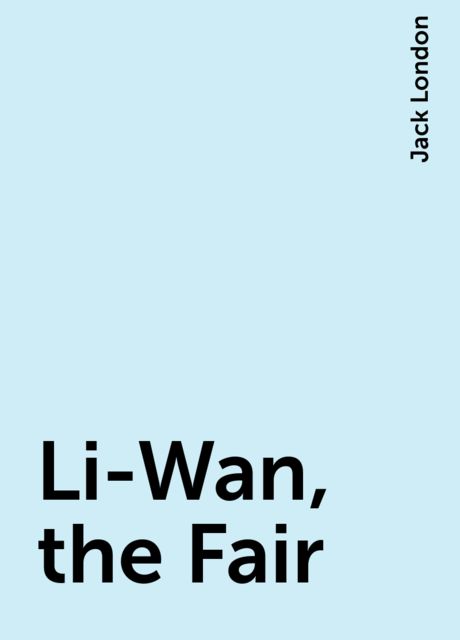 Li-Wan, the Fair, Jack London