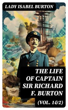 The Life of Captain Sir Richard F. Burton (Vol. 1&2), Lady Isabel Burton
