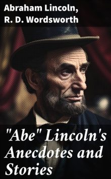 “Abe” Lincoln's anecdotes and stories, R.D. Wordsworth