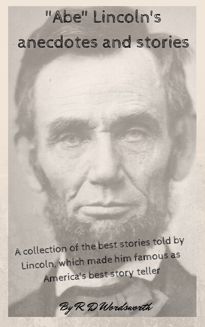 “Abe” Lincoln's anecdotes and stories, R.D. Wordsworth