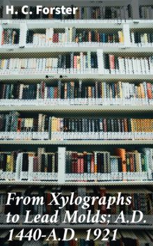 From Xylographs to Lead Molds; A.D. 1440-A.D. 1921, H.C.Forster