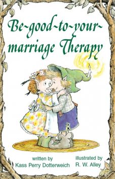 Be-good-to-your-marriage Therapy, Kass P Dotterweich