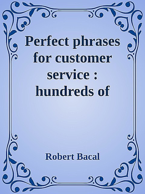 Perfect phrases for customer service : hundreds of ready-to-use phrases for handling any customer service situation \( PDFDrive.com \).epub, Robert Bacal