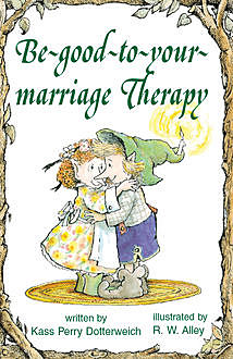 Be-good-to-your-marriage Therapy, Kass P Dotterweich