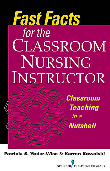 Fast Facts for the Classroom Nursing Instructor, RN, FAAN, EdD, ANEF, RN-BC, NEA-BC, Karren Kowalski, Patricia S. Yoder-Wise
