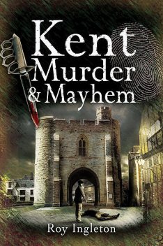 Kent Murder and Mayhem, Roy Ingleton