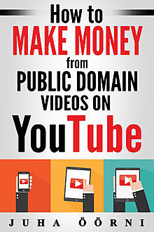 How to Make Money from Public Domain Videos on YouTube, Juha Öörni