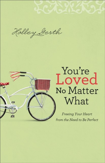 You're Loved No Matter What, Holley Gerth
