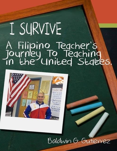 I Survive: A Filipino Teacher's Journey to Teaching In the United States, Baldwin G.Gutierrez