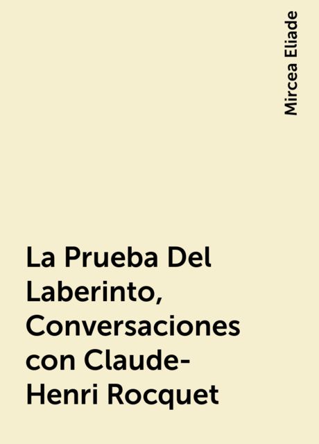 La Prueba Del Laberinto, Conversaciones con Claude-Henri Rocquet, Mircea Eliade