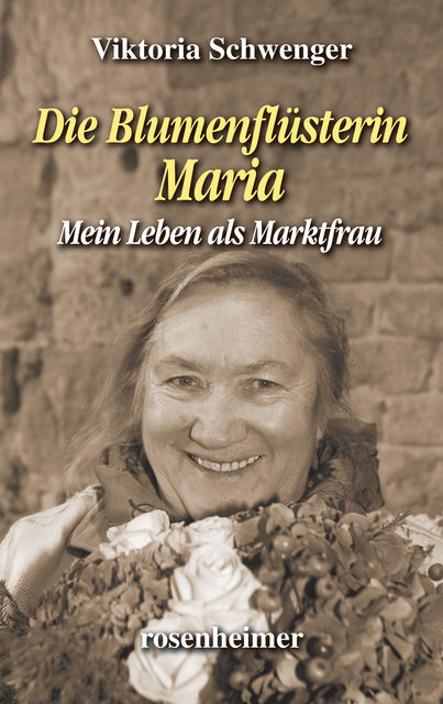 Die Blumenflüsterin Maria – Mein Leben als Marktfrau, Viktoria Schwenger