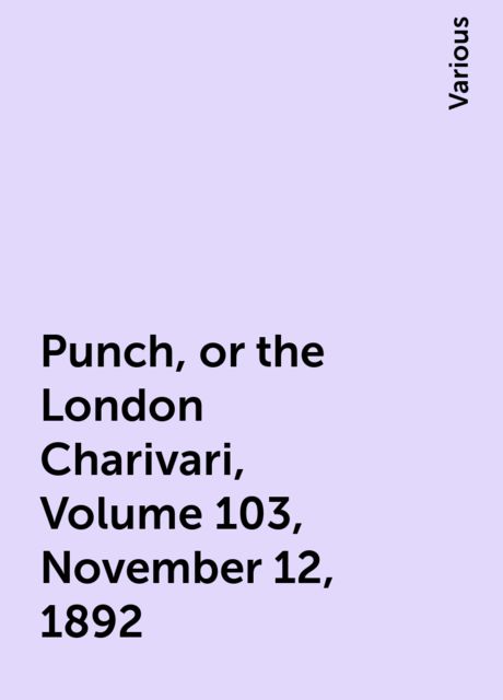 Punch, or the London Charivari, Volume 103, November 12, 1892, Various