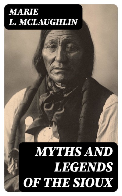 Myths and Legends of the Sioux, Marie L.McLaughlin