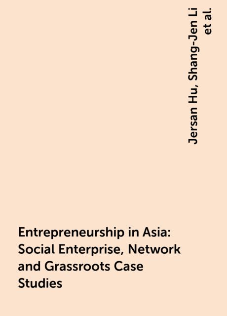 Entrepreneurship in Asia:Social Enterprise, Network and Grassroots Case Studies, Jersan Hu, Shang-Jen Li, Stephen Dun-Hou Tsai, Ted Yu-Chung Liu
