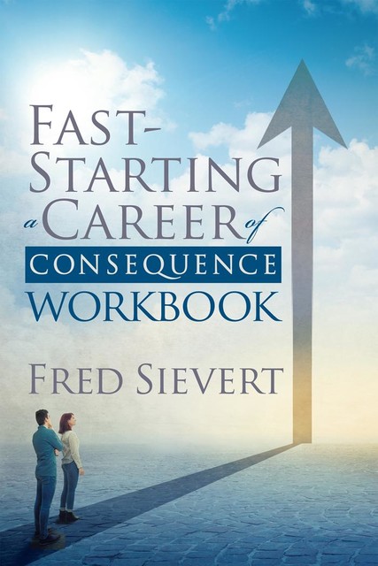 Fast Starting a Career of Consequence: Workbook, Fred Sievert