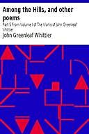Narrative and Legendary Poems: Among the Hills and Others / From Volume I., the Works of Whittier, John Greenleaf Whittier