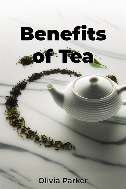 Benefits of Tea, Olivia Parker