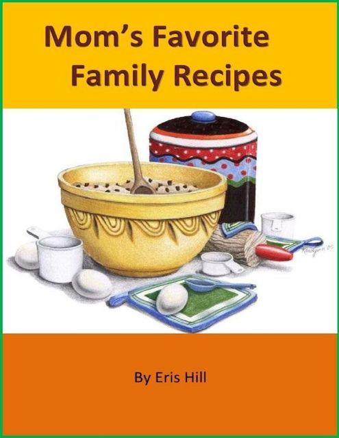 Mom’s Favorite Family Recipes, Eris Hill