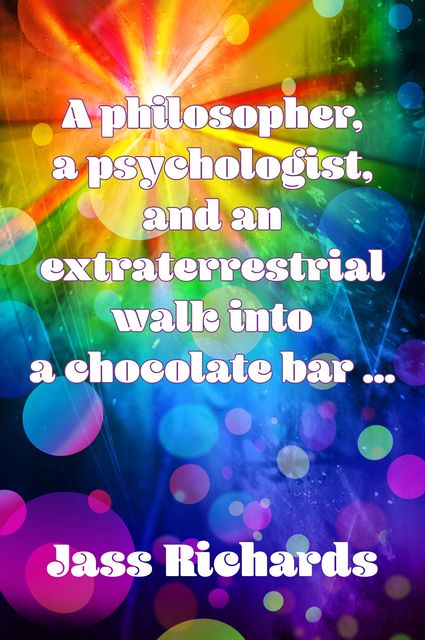 A philosopher, a psychologist, and an extraterrestrial walk into a chocolate bar, Jass Richards