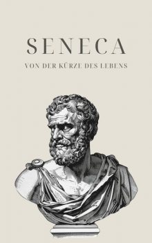Von der Kürze des Lebens – Senecas Meisterwerk, Seneca, Philosophie Bücher, Klassiker der Weltgeschichte